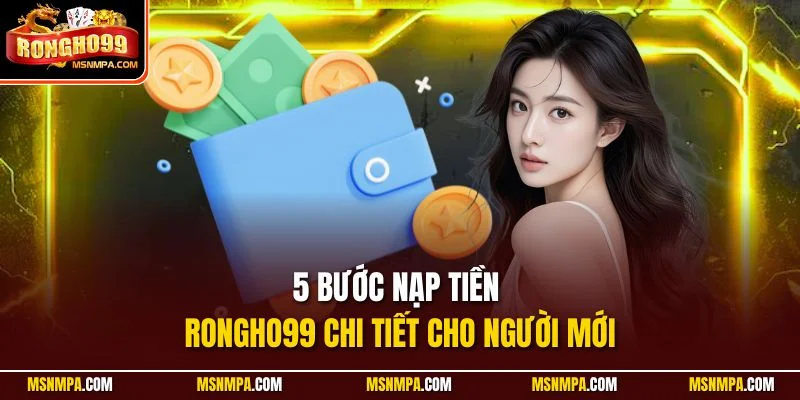5 bước nạp tiền Rongho99 chi tiết cho người mới