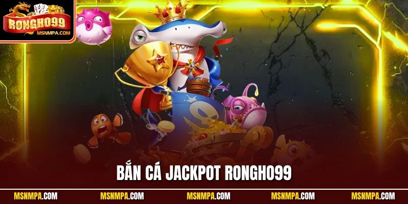 bắn cá jackpot Rongho99