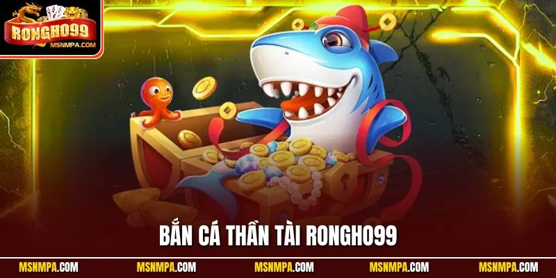 Bắn cá Thần Tài Rongho99