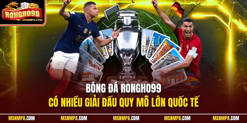 Bóng đá Rongho99 có nhiều giải đấu quy mô lớn quốc tế
