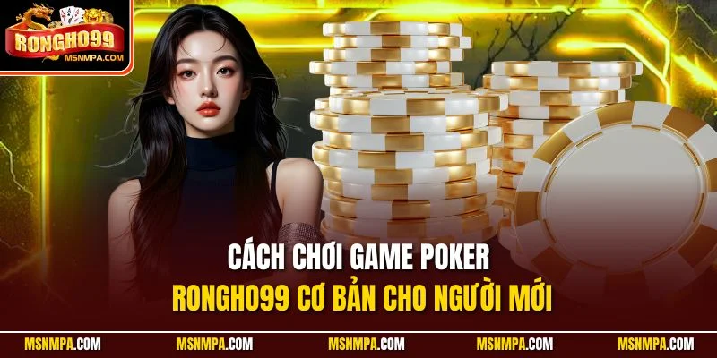 Cách chơi game Poker Rongho99 cơ bản cho người mới