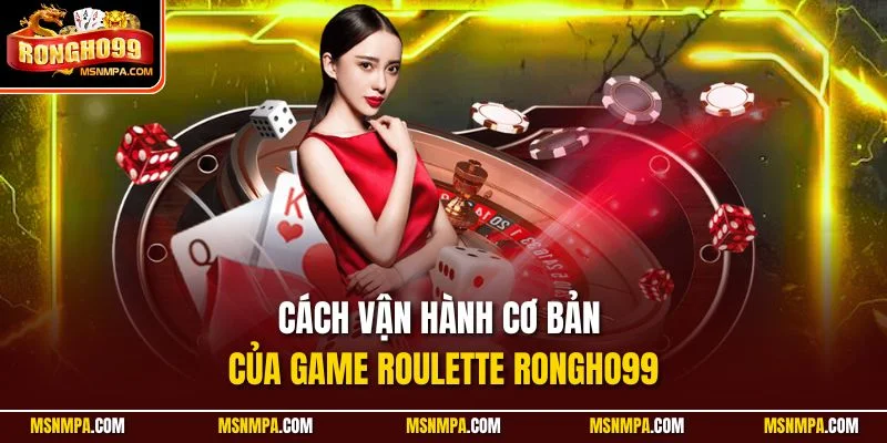 Cách vận hành cơ bản của game Roulette Rongho99
