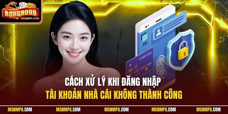 Cách xử lý khi đăng nhập tài khoản nhà cái không thành công