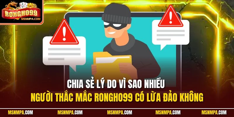 Chia sẻ lý do vì sao nhiều người thắc mắc Rongho99 có lừa đảo không