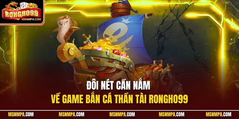 Đôi nét cần nắm về game bắn cá Thần Tài Rongho99