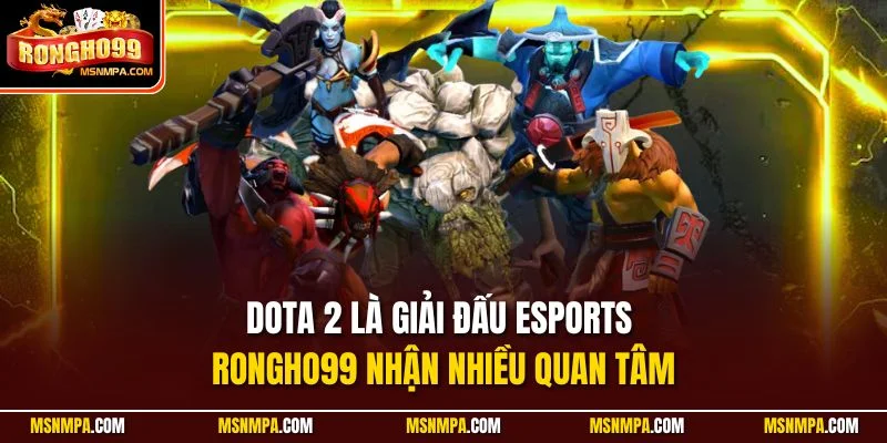 Dota 2 là giải đấu esports Rongho99 nhận nhiều quan tâm