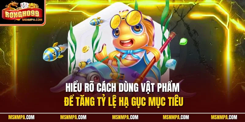 Hiểu rõ cách dùng vật phẩm để tăng tỷ lệ hạ gục mục tiêu