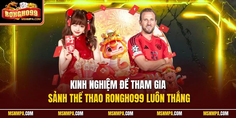 Kinh nghiệm để tham gia sảnh thể thao Rongho99 luôn thắng