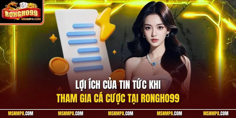 Lợi ích của tin tức khi tham gia cá cược tại Rongho99