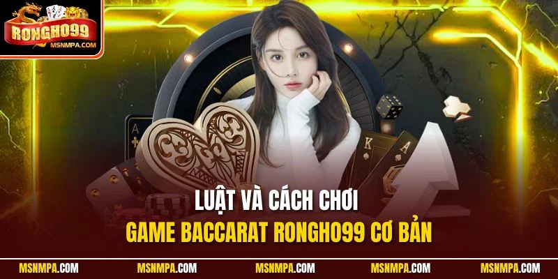 Luật và cách chơi game Baccarat Rongho99 cơ bản