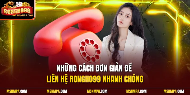 Những cách đơn giản để liên hệ Rongho99 nhanh chóng