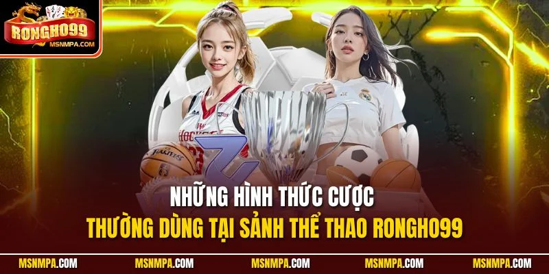 Những hình thức cược thường dùng tại sảnh thể thao Rongho99