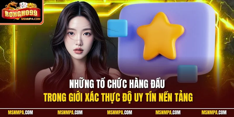 Những tổ chức hàng đầu trong giới xác thực độ uy tín nền tảng
