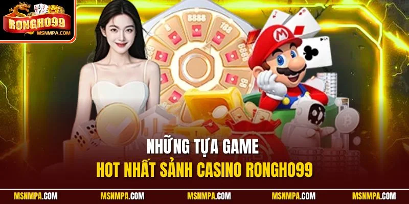 Những tựa game hot nhất sảnh Casino Rongho99