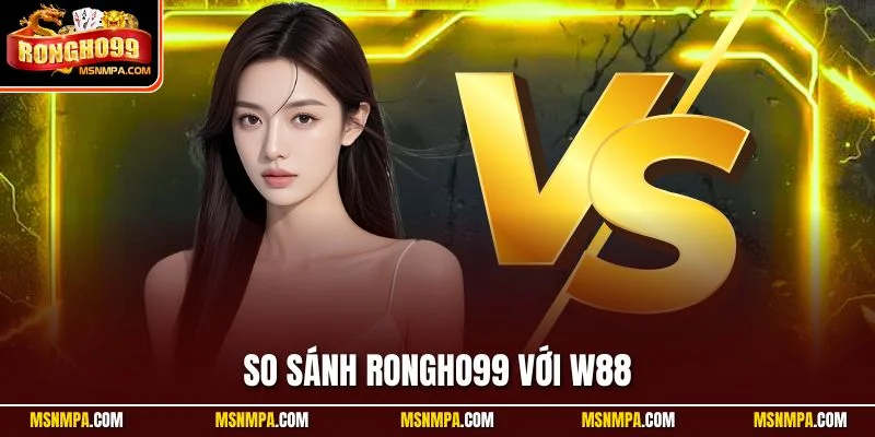 So Sánh Rongho99 Với W88 – Lựa Chọn Hoàn Hảo Cho Người Yêu Cá Cược so sánh Rongho99 với