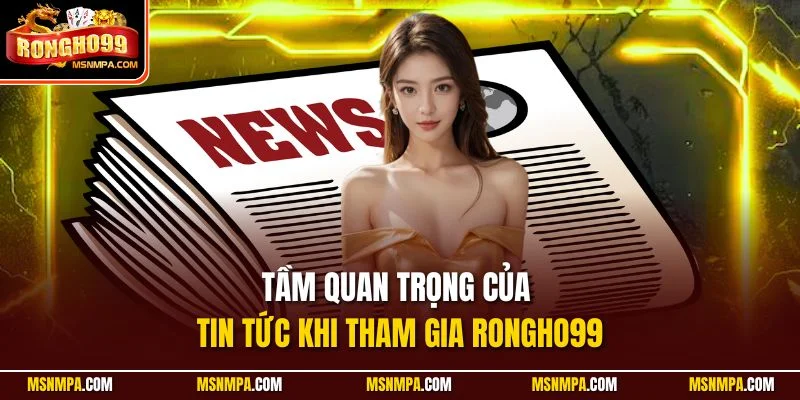 Tầm quan trọng của tin tức khi tham gia Rongho99