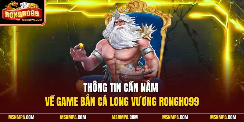Thông tin cần nắm về game bắn cá Long Vương Rongho99
