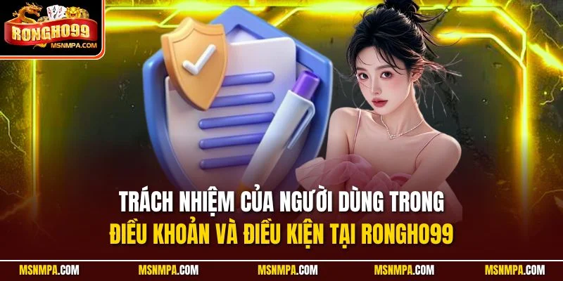 Trách nhiệm của người dùng trong điều khoản và điều kiện tại Rongho99