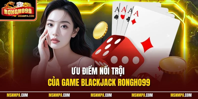 Ưu điểm nổi trội của game Blackjack Rongho99