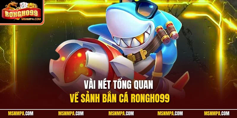 Vài nét tổng quan về sảnh Bắn Cá Rongho99