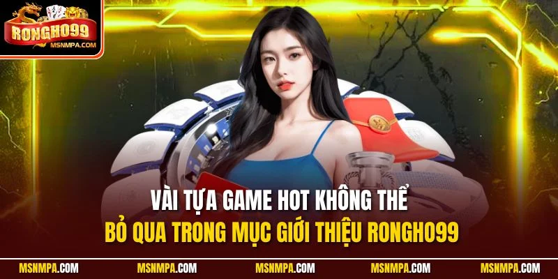 Vài tựa game hot không thể bỏ qua trong mục giới thiệu Rongho99