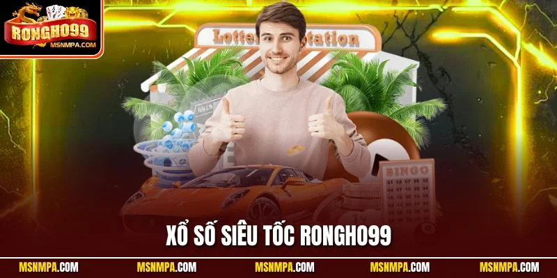 Xổ Số Siêu Tốc Rongho99 – Trải Nghiệm Lô Đề Bùng Nổ Xổ số siêu tốc Rongho99